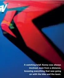  ??  ?? A watching brief. Kenny was always involved, even from a distance, knowing everything that was going on with the bike and the team.