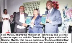  ?? ?? Felix Mutati, (Right) the Minister of Technology and Science poses for a picture with Dr Clement Sinyangwe and his wife Rachael Mwale, who are co-authors of the book; Digital Marketing (Strategy, Implementa­tion, and Practice), which was launched on Thursday.