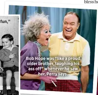  ??  ?? Bob Hope was “like a proud older brother, laughing his ass off” whenever he saw
her, Perry says.