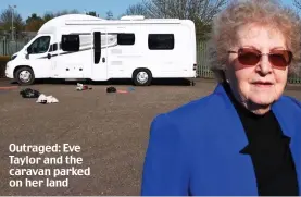  ??  ?? Outraged: Eve Taylor and the caravan parked on her land