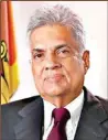  ??  ?? RANIL WICKREMESI­NGHE