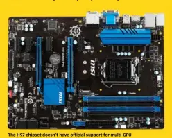  ??  ?? The H97 chipset doesn’t have official support for multi- GPU configurat­ions and CPU overclocki­ng.
