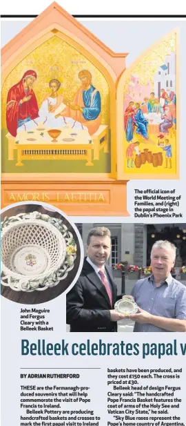  ??  ?? John Maguire and Fergus Clearywith­a Belleek Basket The official icon of the World Meeting of Families, and (right) the papal stage in Dublin’s Phoenix Park