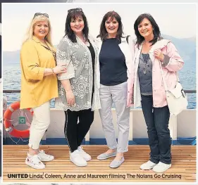  ??  ?? UNITED Linda, Coleen, Anne and Maureen filming The Nolans Go Cruising