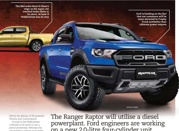  ??  ?? Thehe Mercedes-benz X-class’s reign as the super-ute overlord looks likely to be short. At least if Walkinshaw has its way Ford is banking on the fact that ute customers will be more attracted to Trophy Truck aesthetics than ultimate power outputs