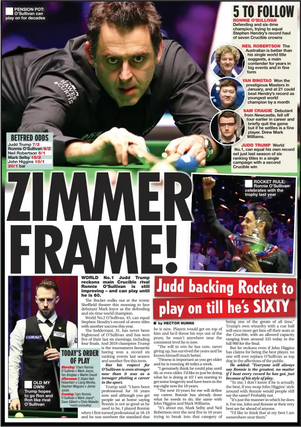  ??  ?? PENSION POT: O’sullivan can play on for decades
OLD MY OWN: Trump hopes to go Ron and Ron like rival O’sullivan
ROCKET RULE: Ronnie O’sullivan celebrates with the trophy last year