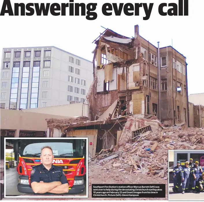  ??  ?? Southport Fire Station’s station officer Marcus Barrett (left) was sent over to help during the devastatin­g Christchur­ch earthquake­s 10 years ago on February 22 and (inset) images from his time in Christchur­ch. Picture (left): Glenn Hampson