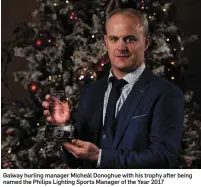  ??  ?? Galway hurling manager Micheál Donoghue with his trophy after being named the Philips Lighting Sports Manager of the Year 2017