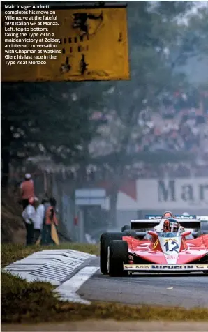  ??  ?? Main image: Andretti completes his move on Villeneuve at the fateful 1978 Italian GP at Monza. Left, top to bottom: taking the Type 79 to a maiden victory at Zolder; an intense conversati­on with Chapman at Watkins Glen; his last race in the Type 78 at Monaco