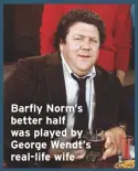  ??  ?? Barfly Norm’s better half was played by George Wendt’s real-life wife