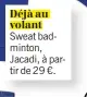  ??  ?? Sweat badminton, Jacadi, à partir de 29 €.