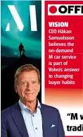  ??  ?? VISION CEO Håkan Samuelsson believes the on-demand M car service is part of Volvo’s answer to changing buyer habits