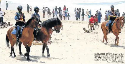  ?? Picture: MICHAEL PINYANA ?? SADDLED FOR SAFETY: As part of the festive season’s control measures, the SAP’s mounted unit patrol the Eastern Beach in East London