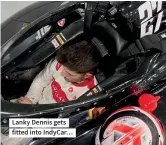  ?? ?? Lanky Dennis gets fitted into Indycar…