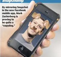  ??  ?? By mirroring Snapchat in the new Facebook mobile app, Mark Zuckerberg is proving to be quite a “copydog.”