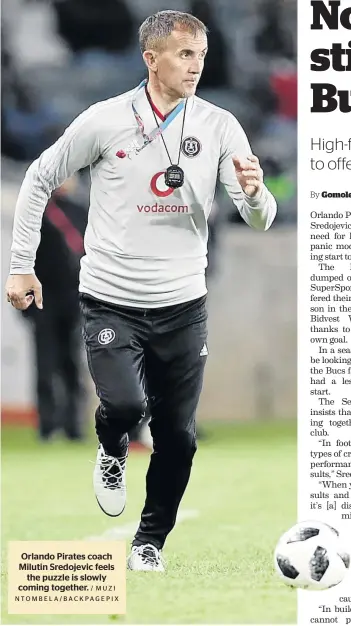  ?? / MUZI NTOMBELA/BACKPAGEPI­X ?? Orlando Pirates coach Milutin Sredojevic feels the puzzle is slowly coming together.