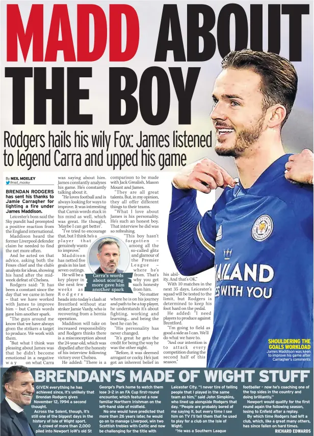  ??  ?? SHOULDERIN­G THE GOALS WORKLOAD James Maddison was keen to improve his game after Carragher’s comments