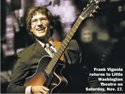  ??  ?? Frank Vignola returns to Little Washington Theatre on Saturday, Nov. 17.