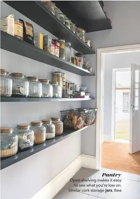  ??  ?? Pantry
Open shelving makes it easy to see what you’re low on. Similar cork storage jars, Ikea