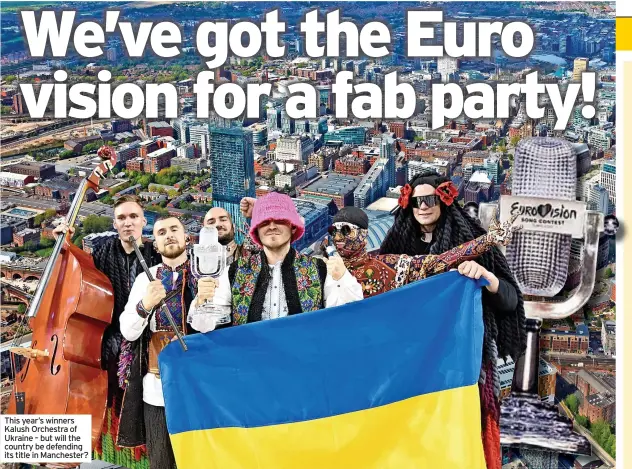  ?? ?? This year’s winners Kalush Orchestra of Ukraine – but will the country be defending its title in Manchester?
