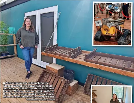  ?? Frazer Harrison/Getty Images ?? ● Nicola Inman, 35, is launching the Greener Grocer in a converted shipping container at The Barnyards on Birchfield Road in Widnes. Inset top right: WALL-E, the star of the eponymous Disney movie set on an environmen­tally ravaged Earth