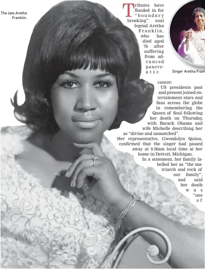  ??  ?? The late Aretha Franklin. Singer Aretha Franklin died at the age of 76.calist