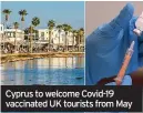  ??  ?? Cyprus to welcome Covid-19 vaccinated UK tourists from May