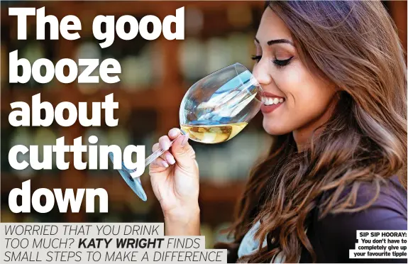  ?? ?? SIP SIP HOORAY: You don’t have to completely give up your favourite tipple
