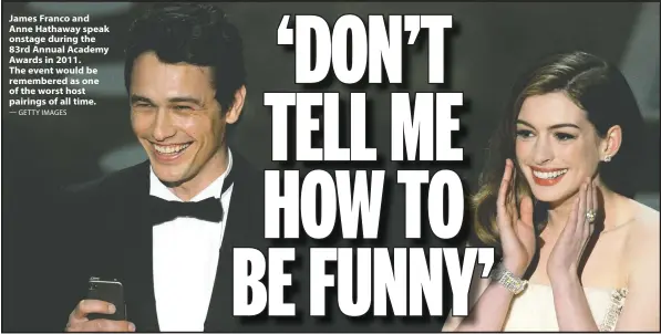  ?? — GETTY IMAGES ?? James Franco and Anne Hathaway speak onstage during the 83rd Annual Academy Awards in 2011. The event would be remembered as one of the worst host pairings of all time.