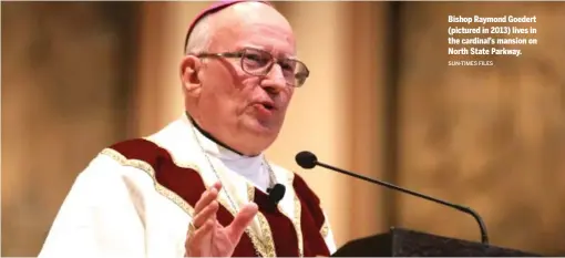  ?? SUN-TIMES FILES ?? Bishop Raymond Goedert (pictured in 2013) lives in the cardinal’s mansion on North State Parkway.