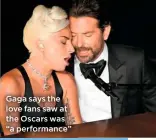 ??  ?? Gaga says the love fans saw at the Oscars was “a performanc­e”