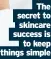  ?? ?? The secret to skincare success is to keep things simple