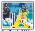  ??  ?? Glenn Maxwell switch hits.