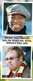  ??  ?? WRIGHT CALL: Deeney’s hero Ian Wright and, below,
Watford’s Elton John