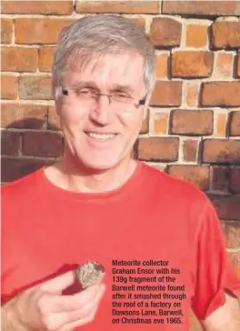  ??  ?? Meteorite collector Graham Ensor with his 139g fragment of the Barwell meteorite found after it smashed through the roof of a factory on Dawsons Lane, Barwell, on Christmas eve 1965.