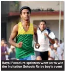  ??  ?? Royal Panadura sprinters went on to win the Invitation Schools Relay boy’s event