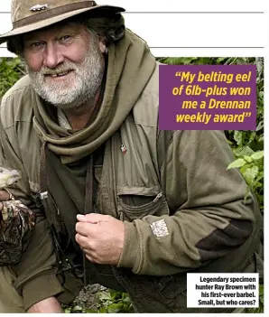  ??  ?? Legendary specimen hunter Ray Brown with his first-ever barbel. Small, but who cares? “My belting eel of 6lb-plus won me a Drennan weekly award”