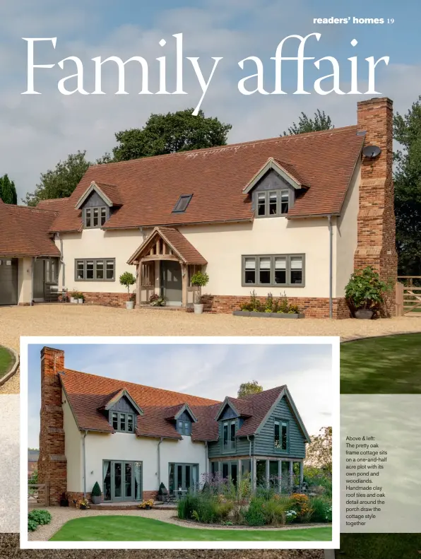  ??  ?? Above & left:
The pretty oak frame cottage sits on a one-and-half acre plot with its own pond and woodlands. Handmade clay roof tiles and oak detail around the porch draw the cottage style together