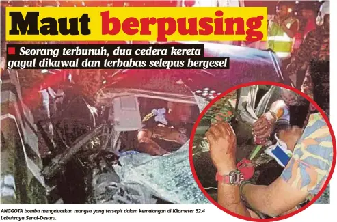  ??  ?? ANGGOTA bomba mengeluark­an mangsa yang tersepit dalam kemalangan di Kilometer 52.4 Lebuhraya Senai-Desaru.