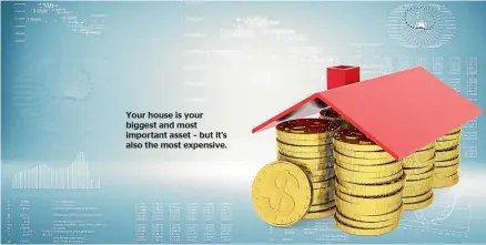  ?? ?? Your house is your biggest and most important asset – but it’s also the most expensive.