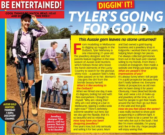  ??  ?? AUSSIE GOLD HUNTERS, THURSDAY, 7.30PM, DISCOVERY CHANNEL Jewellery designer Tyler (above, with her parents Ted and Lecky) is ready to be dazzled!