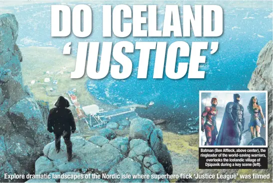  ??  ?? Batman (Ben Affleck, above center), the ringleader of the world-saving warriors, overlooks the Icelandic village of Djúpavík during a key scene (left).