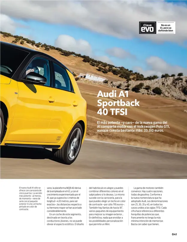  ??  ?? El nuevo Audi A1 sólo se ofrece con carrocería de cinco puertas. La versión más potente –al menos, de momento– viene de serie con el paquete exterior S Line y el techo pintado en color de contraste.