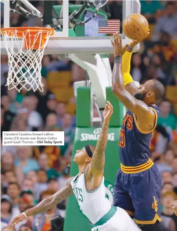  ?? — USA Today Sports ?? Cleveland Cavaliers forward LeBron James (23) shoots over Boston Celtics guard Isaiah Thomas.