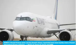  ?? — Photos by Yasser Al-Zayyat and KUNA ?? KUWAIT: A Kuwait Airways plane carrying Kuwaiti citizens repatriate­d back home touches down at Kuwait Internatio­nal Airport yesterday.