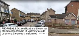  ?? GOOGLE ?? PROPOSALS: Ottawa Road and the corner of Edmonton Road in St Matthew’s could be among the areas transforme­d