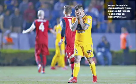  ?? IMAGO7 ?? Vargas lamenta la eliminació­n de Tigres a manos del Toronto FC el martes en Monterrey.