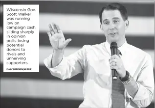  ?? ISAAC BREKKEN/AP FILE ?? Wisconsin Gov. Scott Walker was running low on campaign cash, sliding sharply in opinion polls, losing potential donors to rivals and unnerving supporters.