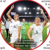  ?? ?? The Lionesses celebrate beating Sweden last week