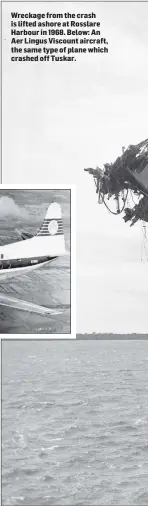  ??  ?? Wreckage from the crash is lifted ashore at Rosslare Harbour in 1968. Below: An Aer Lingus Viscount aircraft, the same type of plane which crashed off Tuskar.